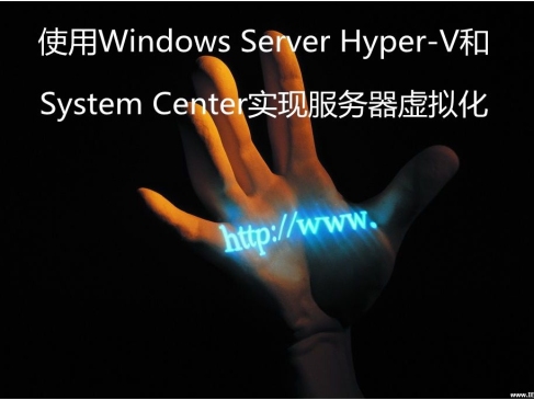 使用Windows Server Hyper-V和System Center实现服务器虚拟化精讲